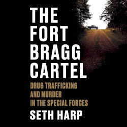 The Fort Bragg Cartel: Drug Trafficking and Murder in the Special Forces