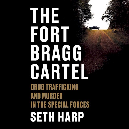 The Fort Bragg Cartel: Drug Trafficking and Murder in the Special Forces