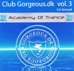 Academy Of Trance: Club Gorgeous.dk Vol. 3 - 1st Annual