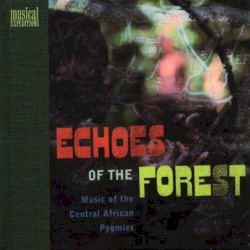 Echoes of the Forest: Music of the Central African Pygmies