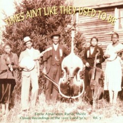 Times Ain't Like They Used to Be: Early American Rural Music, Volume 3