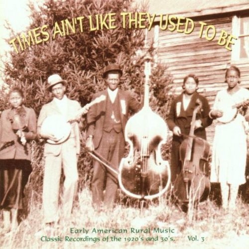 Times Ain't Like They Used to Be: Early American Rural Music, Volume 3