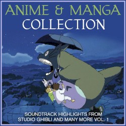 Anime and Manga Collection: Soundtrack Highlights From Studio Ghibli and Many More, Vol. 1