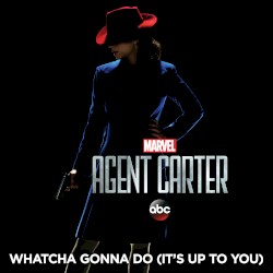 Whatcha Gonna Do (It’s Up to You) (from “Marvel’s Agent Carter, Season 2”)