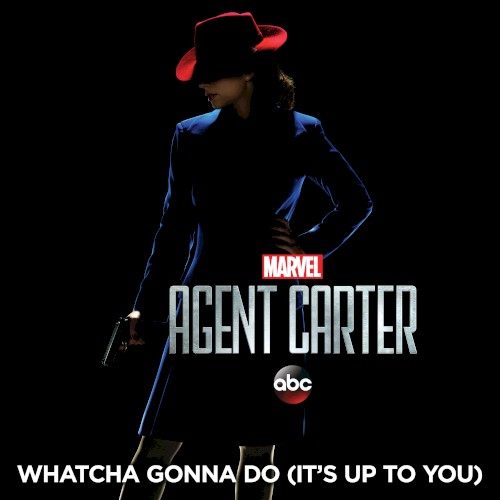 Whatcha Gonna Do (It’s Up to You) (from “Marvel’s Agent Carter, Season 2”)