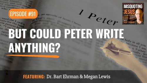 Misquoting Jesus with Bart Ehrman #91, “But Could Peter Write Anything?”