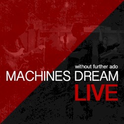 Without Further Ado – Machines Dream Live