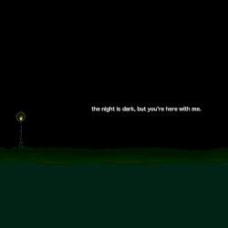 The Night Is Dark, but You’re Here With Me.