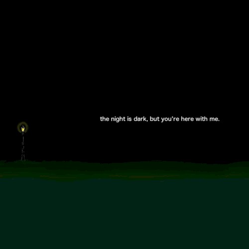 The Night Is Dark, but You’re Here With Me.