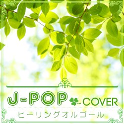 J‐POPカバー 〜ヒーリングオルゴール〜