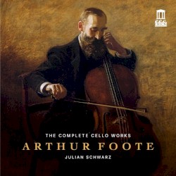 Arthur Foote: The Complete Cello Works