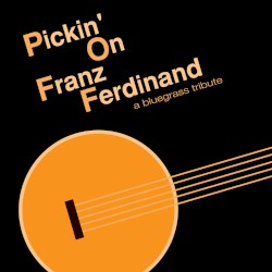 Pickin’ on Franz Ferdinand: A Bluegrass Tribute