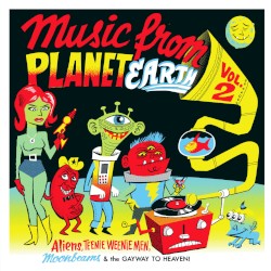 Music From Planet Earth / Aliens, Teenie Weenie Men, Moonbeams & The Gayway To Heaven / Volume Two