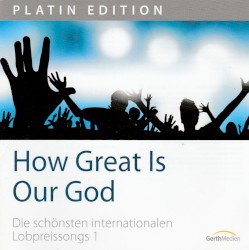 How Great Is Our God - Die schönsten internationalen Lobpreissongs 1