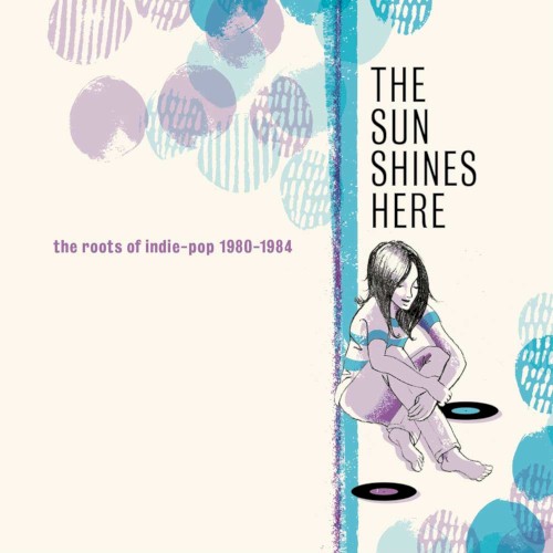 The Sun Shines Here: The Roots of Indie Pop 1980–1984