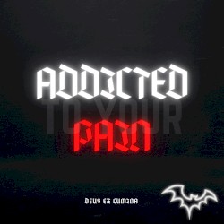 Addicted to Your Pain