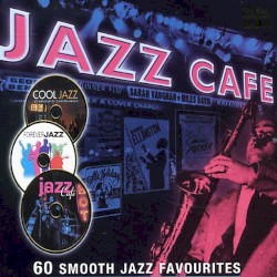 Jazz Café: 60 Smooth Jazz Favourites