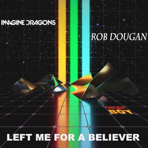 Left Me for a Believer (Imagine Dragons vs. Rob Dougan)