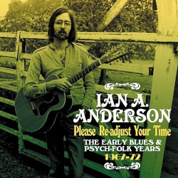 Please Re-Adjust Your Time – The Early Blues & Psych-Folk Years 1967-1972