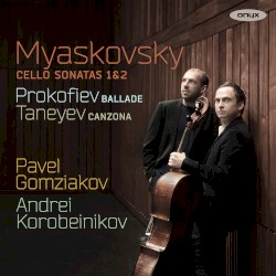 Myaskovsky: Cello Sonatas 1&2 / Prokofiev: Ballade / Taneyev: Canzona