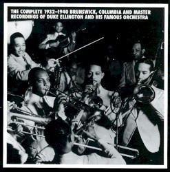 The Complete 1932-1940 Brunswick, Columbia and Master Recordings of Duke Ellington and His Famous Orchestra