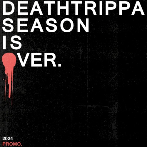 DEATHTRIPPA SEASON IS OVER