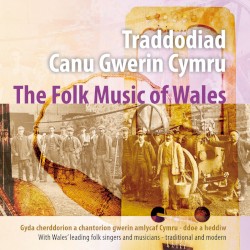 Traddodiad Canu Gwerin Cymru - Ddoe a Heddiw / The Folk Music of Wales - Yesterday and Today