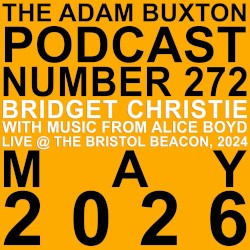 The Adam Buxton Podcast #272, “Bridget Christie & Alice Boyd Live @ Bristol - Beacon Theatre, 2024”