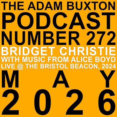 The Adam Buxton Podcast #272, “Bridget Christie & Alice Boyd Live @ Bristol - Beacon Theatre, 2024”