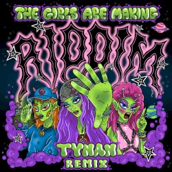 THE GIRLS ARE MAKING RIDDIM (TYNAN remix)