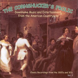 The Cornshucker's Frolic, Volume 2: Downhome Music and Entertainment From the American Countryside