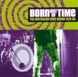 Born Out of Time: The Australian Indie Sound 1979-88