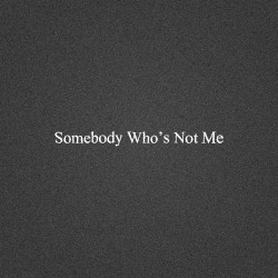 Somebody Who's Not Me