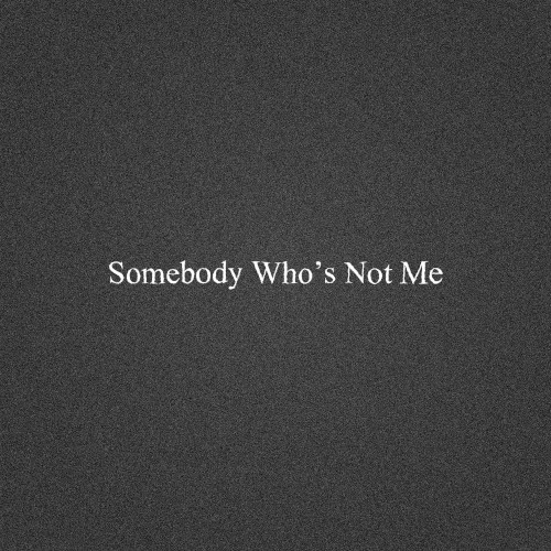 Somebody Who's Not Me