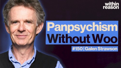 Within Reason #150, “Materialist AND Panpsychism are True”