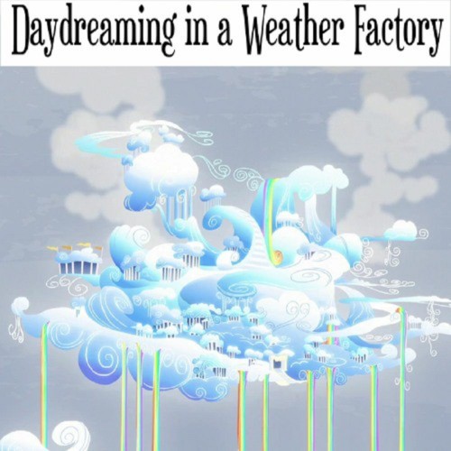 Daydreaming in a Weather Factory