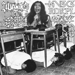 Juanito))) / El Zombie Espacial / H4N3K3 / RDKPL / I, Eternal / FX666