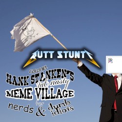 COLONEL HANK STANKEN'S FAT NASTY MEME VILLAGE FOR NERDS & DUMB IDIOTS