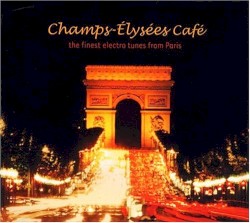 Champs‐Elysées Café: The Finest Electro Tunes From Paris