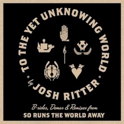To the Yet Unknowing World: B-sides, Demos & Remixes from So Runs the World Away