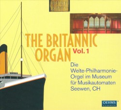 The Britannic Organ Vol.1: Die Welte‐Philharmonie‐Orgel im Museum für Musikautomaten Seewen (CH)