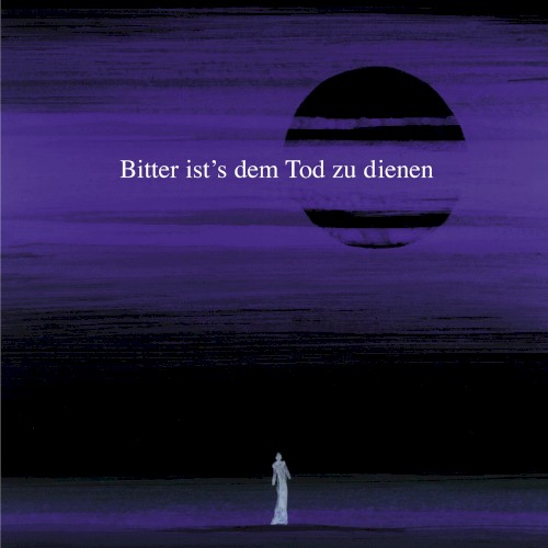 Bitter ist’s dem Tod zu dienen