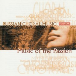 Russian Choral Music: Music of the Passion (Leningrad Glinka Choir, conductor: Vladislav Chernushenko)