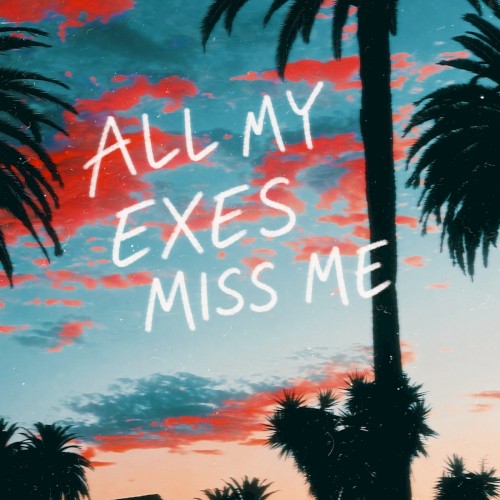 all my exes miss me