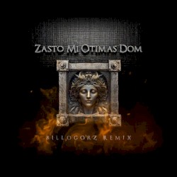Zašto mi otimaš Dom (Billogorz Remix)
