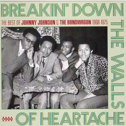 Breakin' Down The Walls Of Heartache: The Best Of Johnny Johnson & The Bandwagon 1968-1975