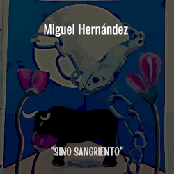 Miguel Hernández: “Sino Sangriento”