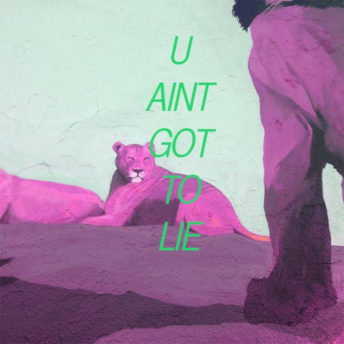 U Ain't Got to Lie