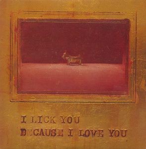 I Lick You Because I Love You
