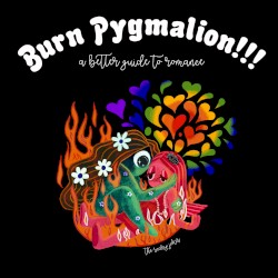 BURN PYGMALION!!! A Better Guide to Romance